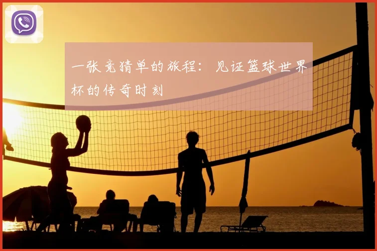 一张竞猜单的旅程:见证篮球世界杯的传奇时刻